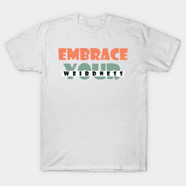 Embrace your weirdness T-Shirt by SamridhiVerma18